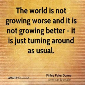 The world is not growing worse and it is not growing better - it is ...
