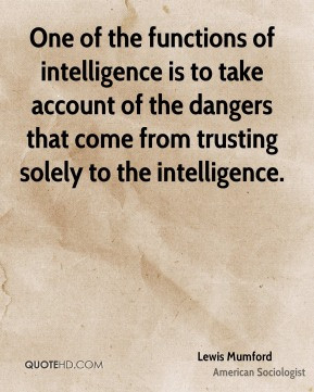 One of the functions of intelligence is to take account of the dangers ...