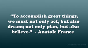 To accomplish great things, we must not only act, but also dream; not ...