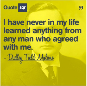 ... from any man who agreed with me. - Dudley Field Malone #quotesqr
