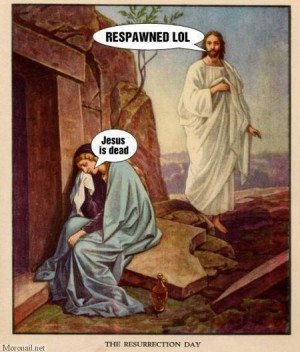 Jesus respawned lol resurrection day