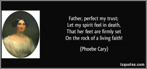 Father, perfect my trust; Let my spirit feel in death, That her feet ...