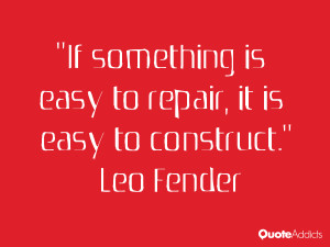 ... something is easy to repair, it is easy to construct.” — Leo