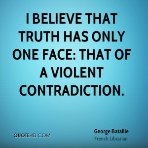 believe that truth has only one face: that of a violent ...