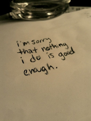 Im Sorry Im Not Good Enough QuotesBest Quotes About Life | We Heart It