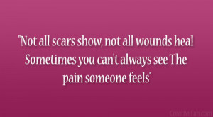 Not all scars show, not all wounds heal Sometimes you can’t always ...