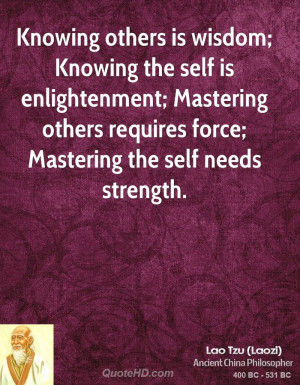 Knowing others is wisdom; Knowing the self is enlightenment; Mastering ...
