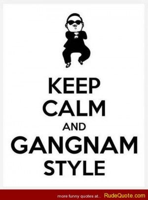 Keep calm and Gangnam style.