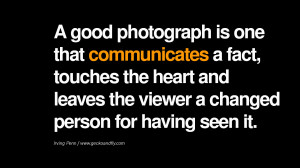 Quotes about Photography by Famous Photographer A good photograph is ...