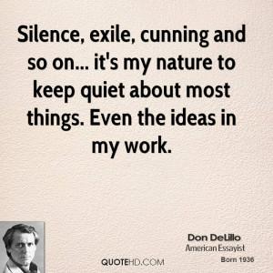 Silence, exile, cunning and so on... it's my nature to keep quiet ...