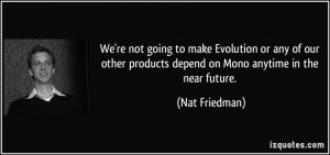 We're not going to make Evolution or any of our other products depend ...