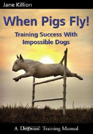 ... Pigs Flying, Training Books, Training Success, Impossible Dogs, Jane