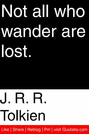 Tolkien - Not all who wander are lost. #quotations #quotes