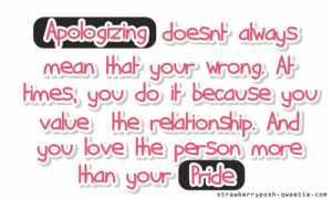 Apologizing doesn't always mean that you're Wrong. At times, you do it ...