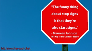 ... about stop signs is that they're also start signs.” Maureen Johnson
