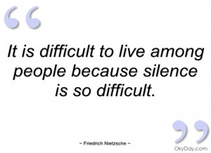 it is difficult to live among people friedrich nietzsche