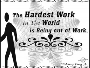 The hardest work in the world is being out of work