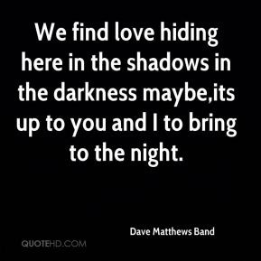 dave-matthews-band-quote-we-find-love-hiding-here-in-the-shadows-in ...