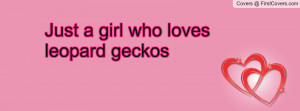 Just a girl who loves leopard geckos Profile Facebook Covers