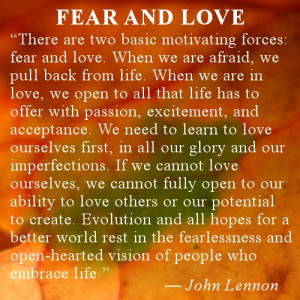 ... forces fear and love when we are afraid we pull back from life when we