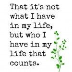 Cherish your friends and family…