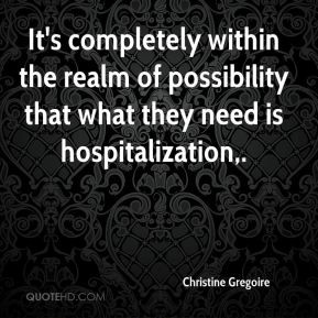 Christine Gregoire - It's completely within the realm of possibility ...