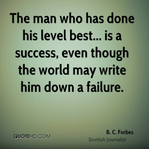 The man who has done his level best... is a success, even though the ...
