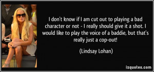 ... voice of a baddie, but that's really just a cop-out! - Lindsay Lohan