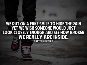 We put on a fake smile to hide the pain yet we wish someone would just ...