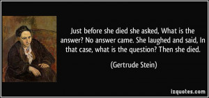 Just before she died she asked, What is the answer? No answer came ...