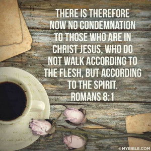 There is no condemnation to those who are in Christ...