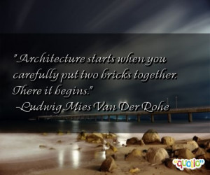 Architecture starts when you carefully put two bricks together. There ...
