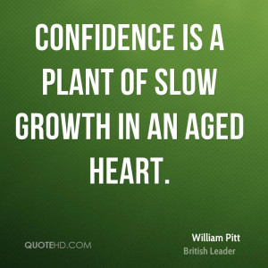 Confidence is a plant of slow growth in an aged heart.
