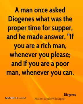 Diogenes - A man once asked Diogenes what was the proper time for ...