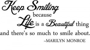 ... Because Life Is A Beautiful Thing And There’s So Much To Smile About