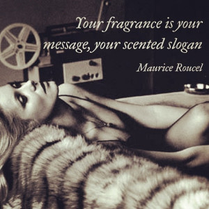 Your fragrance is your message, your scented slogan ~ Maurice Roucel # ...