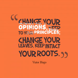 Change your opinion keep to your principles