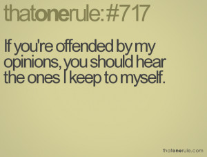 If you're offended by my opinions, you should hear the ones I keep to ...