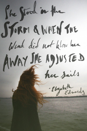 ... not blow her away, she adjusted her sails.” – Elizabeth Edwards