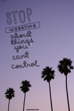 stop worrying about things you cant control