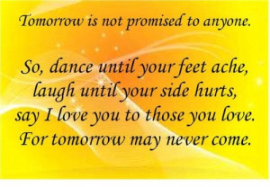 TOMORROW IS NEVER PROMISED TO ANYONE