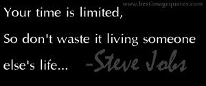 Your time is limited so don’t waste it living someone else’s life