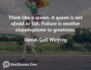 Think like a queen. A queen is not afraid to fail. Failure is another ...