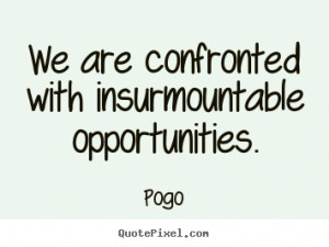 Quotes about inspirational - We are confronted with insurmountable ...