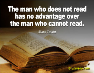 The man who does not read has no advantage over the man who cannot ...