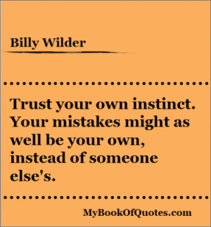 Trust Your Own Instinct. Your Mistakes Might As Well Be Your Own ...