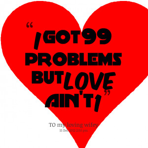 Quotes Picture: i got 99 problems but love ain't 1