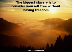 slavery is to consider yourself free without having freedom - Goethe ...