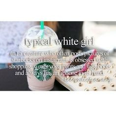 Just a typical white girl... More