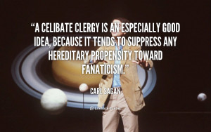 celibate clergy is an especially good idea, because it tends to ...
